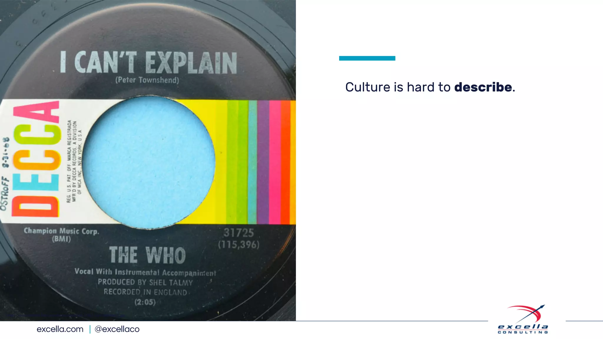 excella.com | @excellaco
Culture is hard to describe.
https://muskmellon.files.wordpress.com/2012/05/i-cant-explain-2.jpg
 