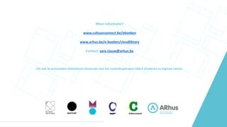 Meer informatie?
www.cultuurconnect.be/eboeken
www.arhus.be/e-boeken/cloudlibrary
Contact: sara.clauw@arhus.be
Zie ook de presentatie bibliotheek Oostende over het toeleidingstraject ODILE (Ouderen en Digitaal Lezen).
 