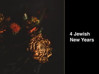 4 Jewish
New Years
 