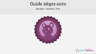 Sécurité / Confort / Prix
Guide sièges auto
 