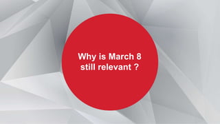 Why is March 8
still relevant ?
 