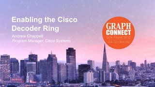 Enabling the Cisco
Decoder Ring
Andrew Chappell
Program Manager, Cisco Systems
 