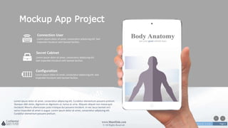 w w w . D o m a i n . c o m Page 3
www.MainSlide.com
© All Rights Reserved.
Confidential
Mockup App Project
Connection User
Lorem ipsum dolor sit amet, consectetur adipiscing elit. Sed
imperdiet tincidunt velit laoreet facilisis.
Secret Cabinet
Lorem ipsum dolor sit amet, consectetur adipiscing elit.
Sed imperdiet tincidunt velit laoreet facilisis.
Configuration
Lorem ipsum dolor sit amet, consectetur adipiscing elit. Sed
imperdiet tincidunt velit laoreet facilisis.
Lorem ipsum dolor sit amet, consectetur adipiscing elit. Curabitur elementum posuere pretium.
Quisque nibh dolor, dignissim ac dignissim ut, luctus ac urna. Aliquam aliquet non massa quis
tincidunt. Mauris ullamcorper justo tristique dui posuere tincidunt. In nec lacus laoreet orci
varius imperdiet sit amet in augue. Lorem ipsum dolor sit amet, consectetur adipiscing elit.
Curabitur elementum posuere pretium.
 