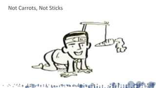 Not Carrots, Not Sticks
 