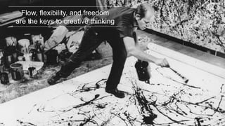 break free
Flow, flexibility, and freedom
are the keys to creative thinking
 