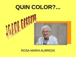 QUIN COLOR?...
ROSA MARIA ALBREDA
 