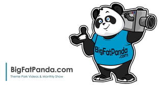 1
BigFatPanda.com
Theme Park Videos & Monthly Show
 
