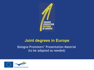 Joint degrees in Europe Bologna Promoters’ Presentation Material (to be adapted as needed) 
