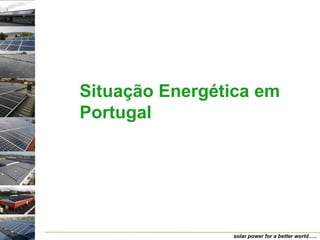 Situação Energética em
Portugal




                solar power for a better world…..
 