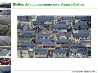Efeitos do auto consumo no sistema eléctrico




          FIM




                                    solar power for a better world…..
 