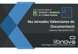 Technology changes. Information prevails.
4es Jornades Valencianes de
Documentació
Valencia. Noviembre 2017
 
