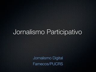 Jornalismo Participativo


      Jornalismo Digital
      Famecos/PUCRS
 