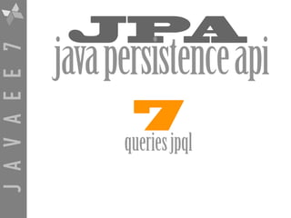 JAVAEE7
JPA
javapersistenceapi
7
queriesjpql
 