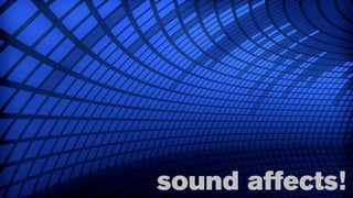 sound affects!
 