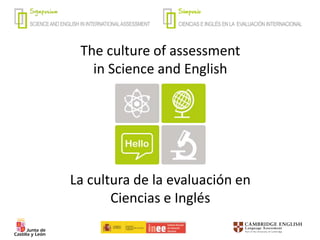 The culture of assessment
in Science and English
La cultura de la evaluación en
Ciencias e Inglés
 