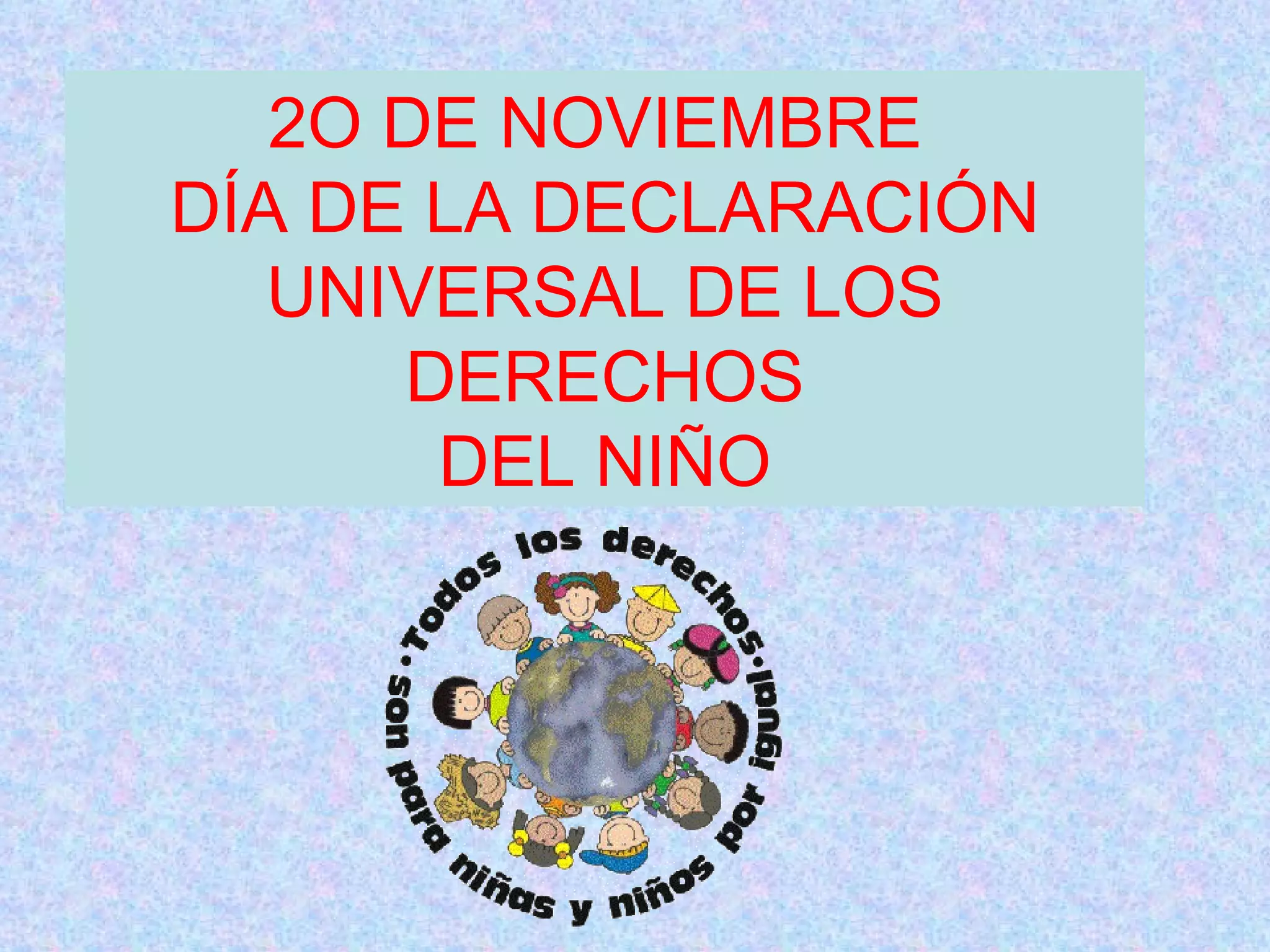 2O DE NOVIEMBRE DÍA DE LA DECLARACIÓN UNIVERSAL DE LOS DERECHOS DEL NIÑO