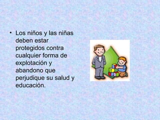 Los niños y las niñas deben estar protegidos contra cualquier forma de explotación y abandono que perjudique su salud y educación.