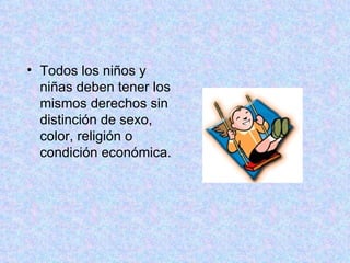 Todos los niños y niñas deben tener los mismos derechos sin distinción de sexo, color, religión o condición económica.
