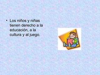 Los niños y niñas tienen derecho a la educación, a la cultura y al juego.