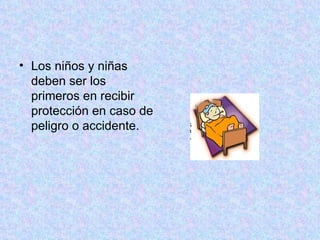 Los niños y niñas deben ser los primeros en recibir protección en caso de peligro o accidente.