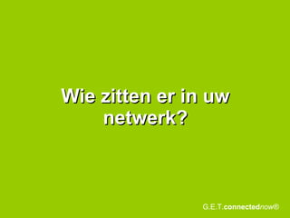 Wie zitten er in uw netwerk? G.E.T. connected now® 