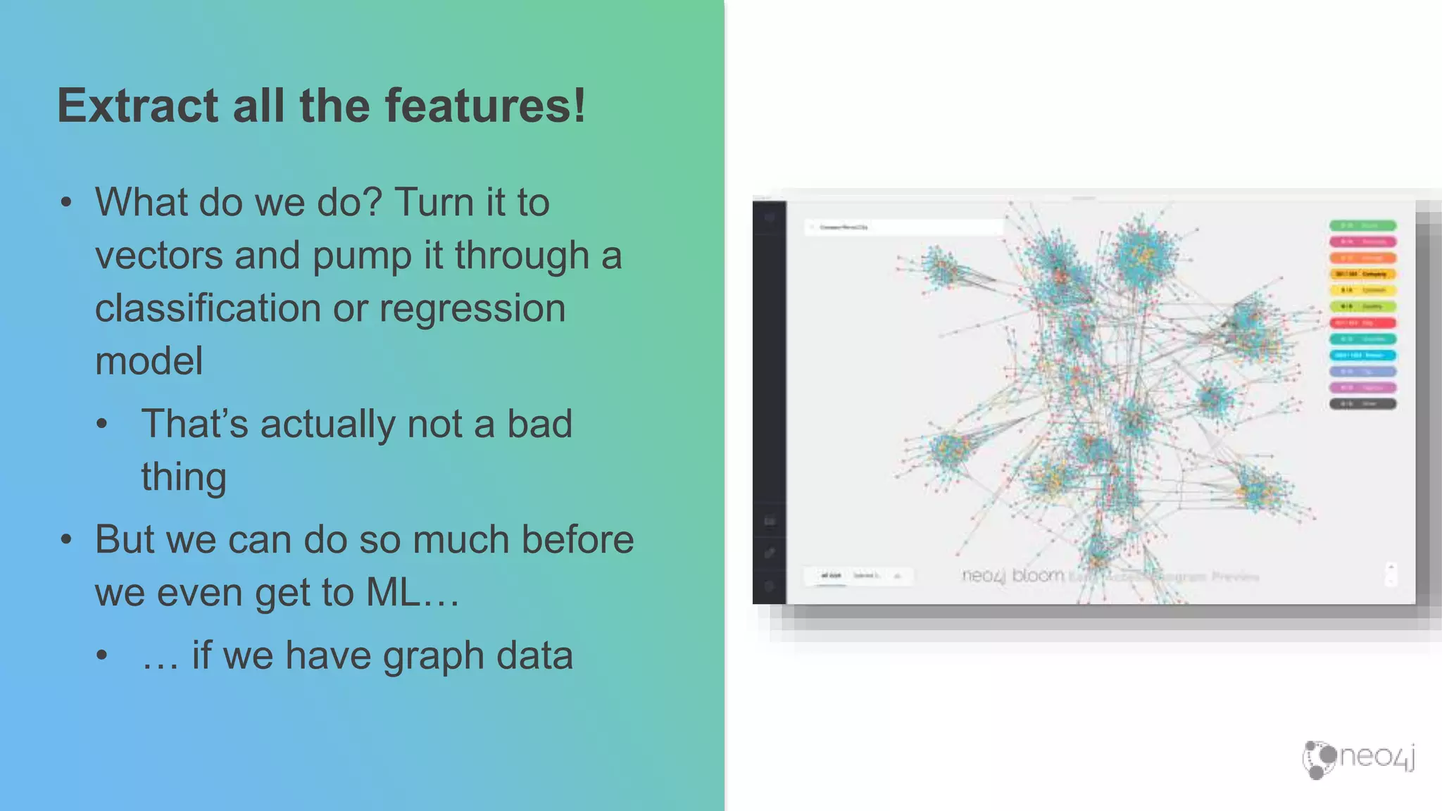 Extract all the features!
• What do we do? Turn it to
vectors and pump it through a
classification or regression
model
• That’s actually not a bad
thing
• But we can do so much before
we even get to ML…
• … if we have graph data
 