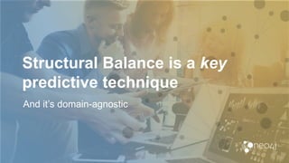 Structural Balance is a key
predictive technique
And it’s domain-agnostic
 