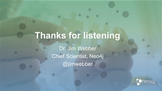 Thanks for listening
Dr. Jim Webber
Chief Scientist, Neo4j
@jimwebber
 