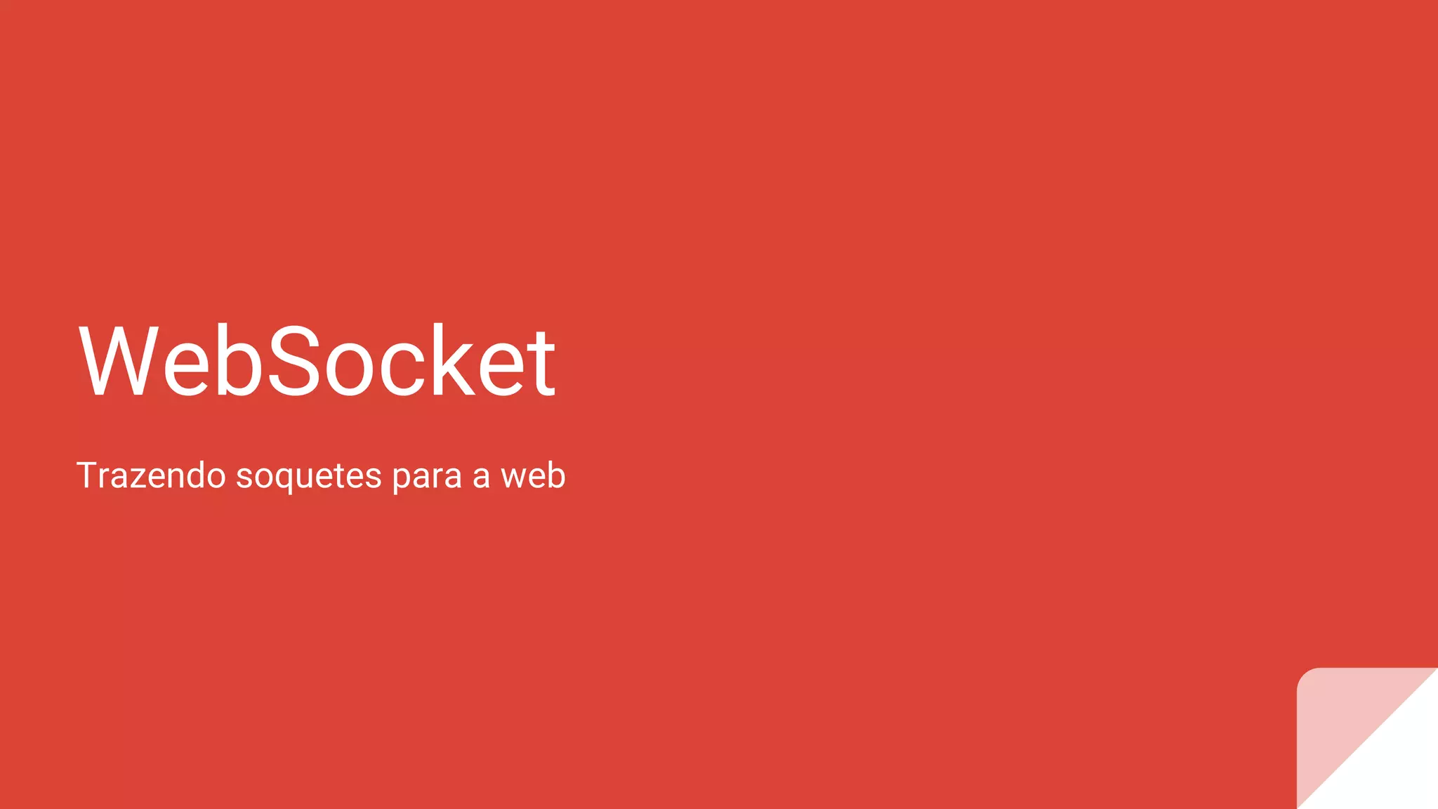 WebSocket
Trazendo soquetes para a web
 