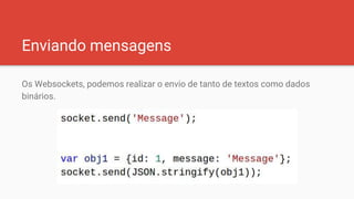 Enviando mensagens
Os Websockets, podemos realizar o envio de tanto de textos como dados
binários.
 