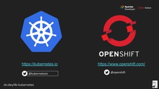 dn.dev/4k-kubernetes
https://www.openshift.com/https://kubernetes.io
 