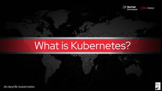 dn.dev/4k-kubernetes
What is Kubernetes?
 