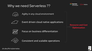 dn.dev/4k-kubernetes
Why we need Serverless ??
Agility in any cloud environment
 