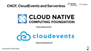 dn.dev/4k-kubernetes
CNCF, CloudEvents and Serverless
 
