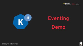 dn.dev/4k-kubernetes
Demo
Eventing
 