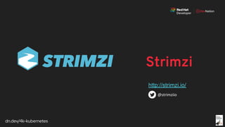 dn.dev/4k-kubernetes
http://strimzi.io/
Strimzi
 