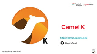 dn.dev/4k-kubernetes
https://camel.apache.org/
Camel K
 