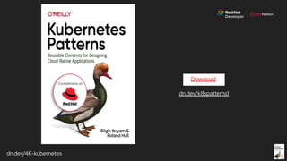 dn.dev/4K-kubernetes
Download
dn.dev/k8spatterns1
 