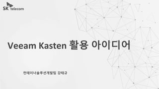 Veeam Kasten 활용 아이디어
컨테이너솔루션개발팀 강태규
 