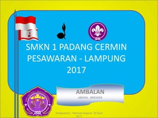 SMKN 1 PADANG CERMIN
PESAWARAN - LAMPUNG
2017
AMBALAN
ARJUNA - SRIKANDI
Designed by : Rahmat Sugiono, 30 April
2017
 