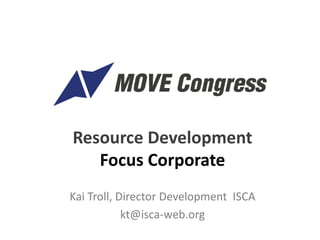 Resource Development
Focus Corporate
Kai Troll, Director Development ISCA
kt@isca-web.org
 