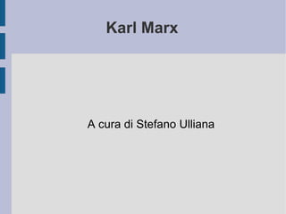 Karl Marx A cura di Stefano Ulliana 