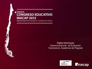 Kattia Henríquez
Asesora Dirección de Evaluación
Vicerrectoría Académica de Pregrado

 