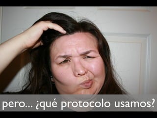 pero... ¿qué protocolo usamos?
 