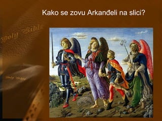 Kako se zovu Arkanđeli na slici? 
 