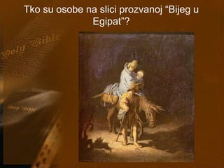 Tko su osobe na slici prozvanoj “Bijeg u 
Egipat”? 
 