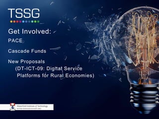 Get Involved:
PACE
Cascade Funds
New Proposals
(DT-ICT-09: Digital Service
Platforms for Rural Economies)
 