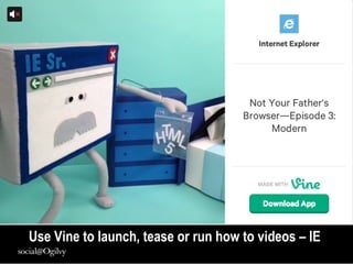 13
Use Vine to launch, tease or run how to videos – IE
 