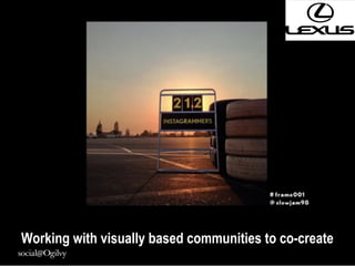 22
Working with visually based communities to co-create
 