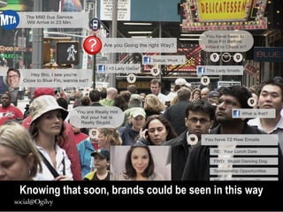 Knowing that soon, brands could be seen in this way
 
